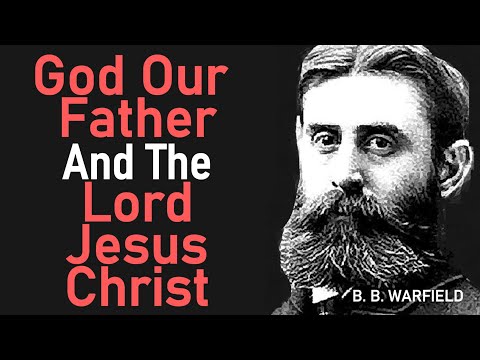 God our Father and the Lord Jesus Christ - B. B. Warfield