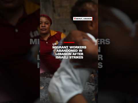 Migrant women abandoned in Lebanon after Israeli strikes