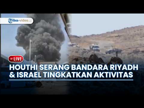 🔴 Timur Tengah Bergejolak, Houthi Klaim Serang Riyadh dan Israel Tingkatkan Aktivitas Militer