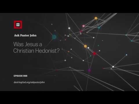 Was Jesus a Christian Hedonist? // Ask Pastor John