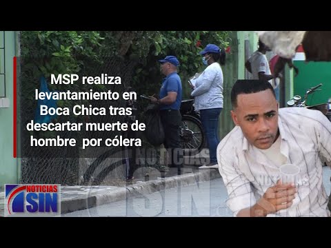 MSP realiza levantamiento en Boca Chica tras descartar muerte de hombre  por cólera
