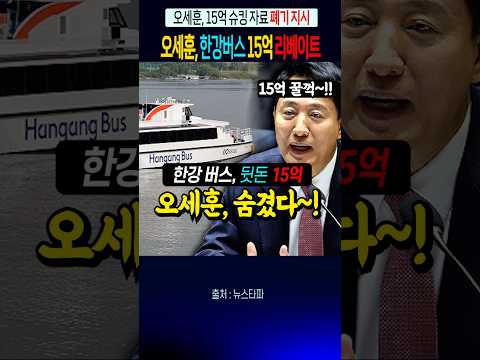 오세훈, 한강버스 15억원 꿀꺽, 비리흔적 지우라 지시~!