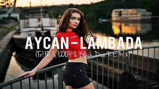 Aycan - Lambada (Tr!Fle & LOOP & Black Due REMIX) NOWOŚĆ 2019 DANCE DISCO
