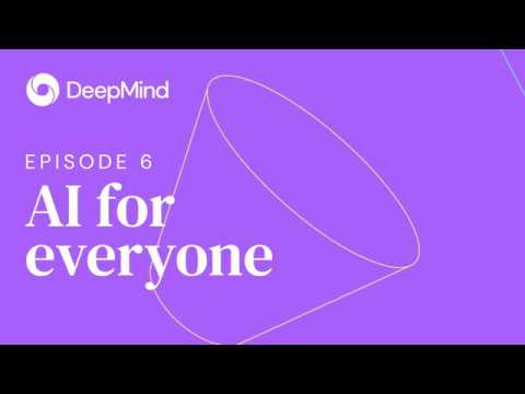 DeepMind: The Podcast | Episode 6: AI for everyone