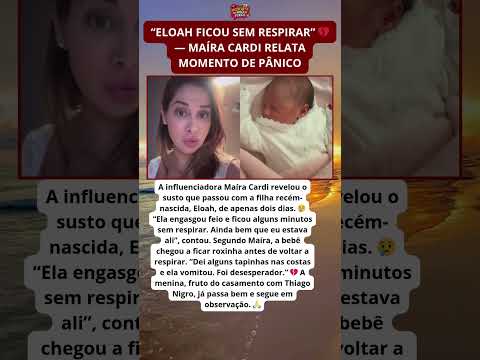 Maíra Cardi relata susto com a filha recém-nascida: “Ficou sem ar” 😢