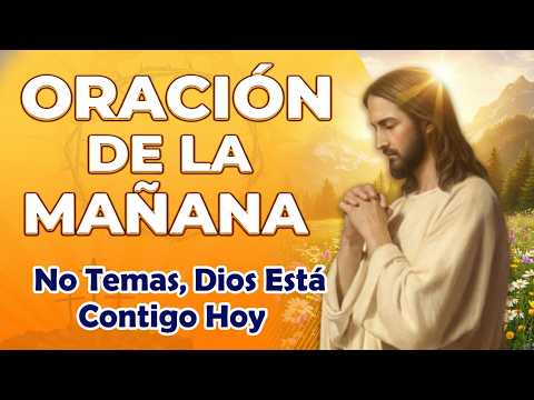 ORACIÓN PODEROSA DE LA MAÑANA | No Temas, Dios Está Contigo Hoy