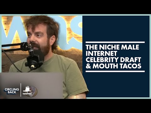 The Niche Male Internet Celebrity Draft & Mouth Tacos | Circling Back