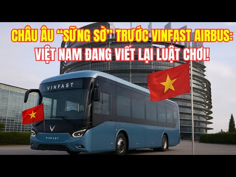CHÂU ÂU “SỮNG SỜ” TRƯỚC VINFAST AIRBUS: VIỆT NAM ĐANG VIẾT LẠI LUẬT CHƠI!