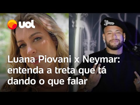 Luana Piovani x Neymar: entenda a treta que tá dando o que falar