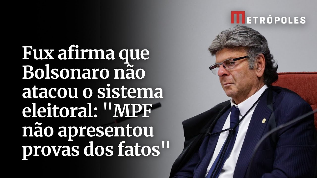 Fux afirma que Bolsonaro não atacou o sistema eleitoral: “MPF não apresentou provas dos fatos”