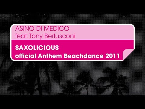 Asino di Medico feat. Tony Berlusconi - Saxolicious (Original mix) [Official Anthem Beachdance 2011] - UCcpOuMFltSdNKhNCHkbgmig