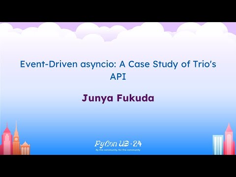 Talks - Junya Fukuda: Event-Driven asyncio: A Case Study of Trio's API