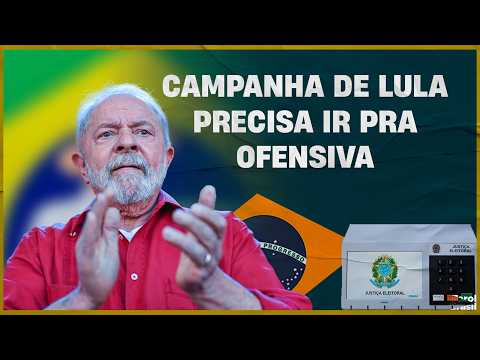 Campanha de Lula precisa ir pra ofensiva