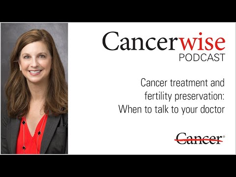 Cancer treatment and fertility preservation: When to talk to your
doctor