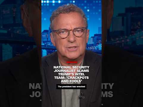 National security journalist slams Trump’s intel team: ‘crackpots and fools’