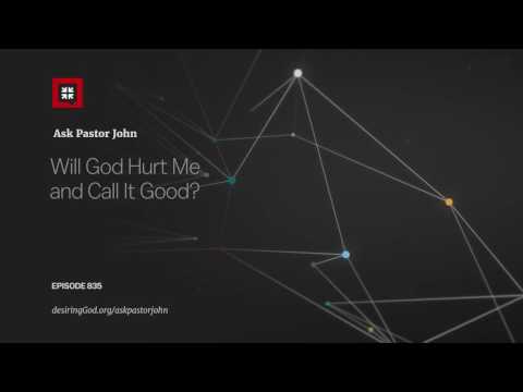 Will God Hurt Me and Call It Good? // Ask Pastor John