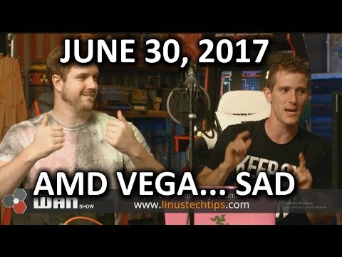 AMD VEGA.. IT'S NOT AMAZING YET - WAN Show June 30, 2017 - UCXuqSBlHAE6Xw-yeJA0Tunw