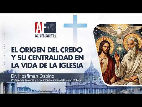 Actualidad y Fe –  El origen del credo y su centralidad en la vida de la Iglesia