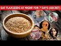 Eat 1 Teaspoon FLAXSEEDS At NIGHT for 7 Days  What Really Happens