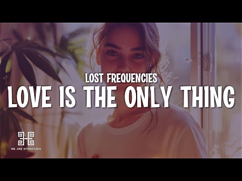 Lost Frequencies - Love Is The Only Thing (Lyrics)