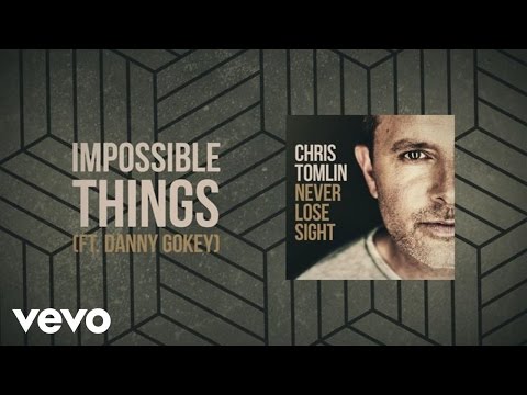 Chris Tomlin - Impossible Things (Lyric Video) ft. Danny Gokey - UCPsidN2_ud0ilOHAEoegVLQ