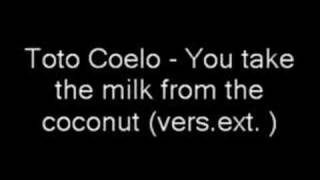 Toto Coelo - You take the milk from the coconut
