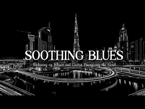 Soothing Blues - Dynamic Fusion of Blues and Guitar Energizing the Soul | Unwind after Hours