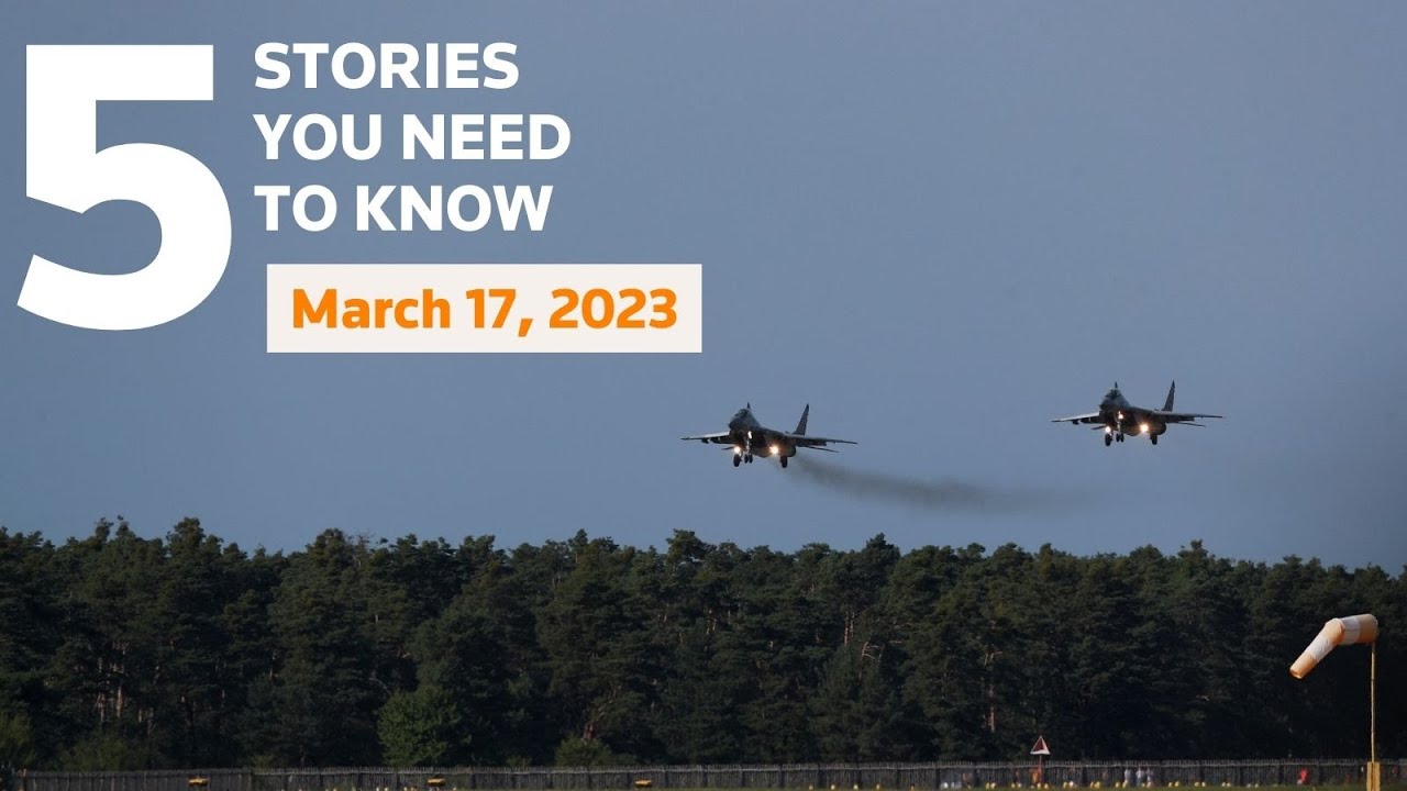 March 17, 2023: China, Russia, Slovakia sends jets to Ukraine, Trump, France pensions, California