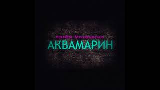 Артем Михаленко - Аквамарин (AUDIO)