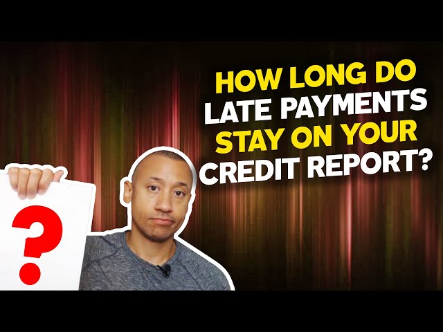 How Long Do Late Payments Stay on Your Credit Report?