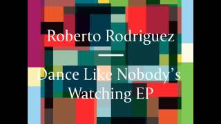 Roberto Rodriguez - Dance Like Nobody's Watching [Freerange]