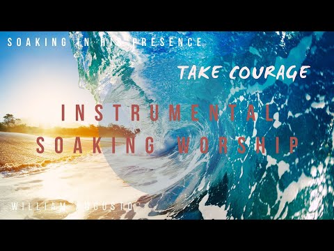 Take Courage - Instrumental Worship Soaking in His Presence