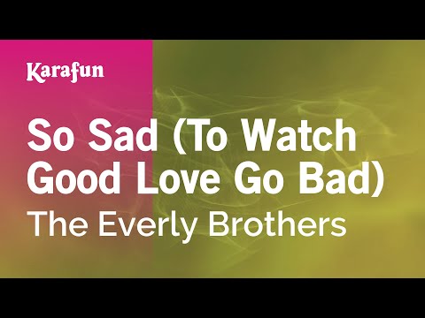 Karaoke So Sad (To Watch Good Love Go Bad) - The Everly Brothers * - UCbqcG1rdt9LMwOJN4PyGTKg