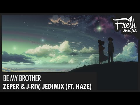 Zeper & J-Riv, Jedimix - Be My Brother (ft. Haze) - UCBPamTRmZ2bOYHxA5WdoWlg