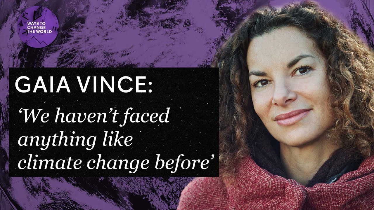 ‘We haven’t faced anything like climate change before’ – Gaia Vince