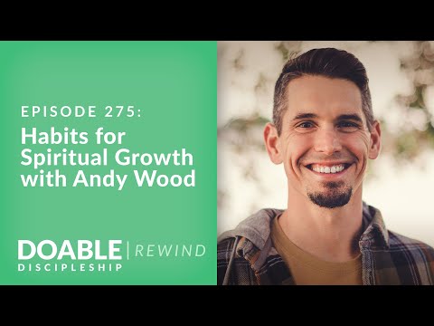 Episode 275 (262): Habits for Spiritual Growth with Andy Wood - Rewind