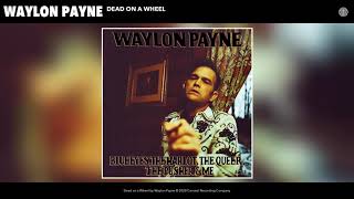 Waylon Payne - Dead on a Wheel (Audio)