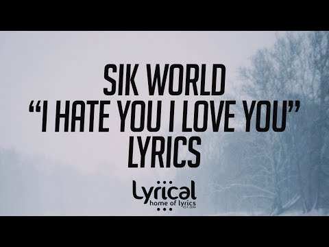 Sik World - I Hate You I Love You (Remix) Lyrics - UCnQ9vhG-1cBieeqnyuZO-eQ