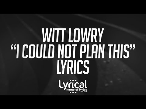 Witt Lowry - I Could Not Plan This Lyrics - UCnQ9vhG-1cBieeqnyuZO-eQ