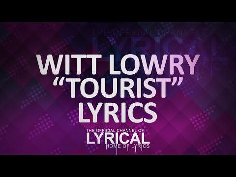 Witt Lowry - Tourist Lyrics - UCnQ9vhG-1cBieeqnyuZO-eQ