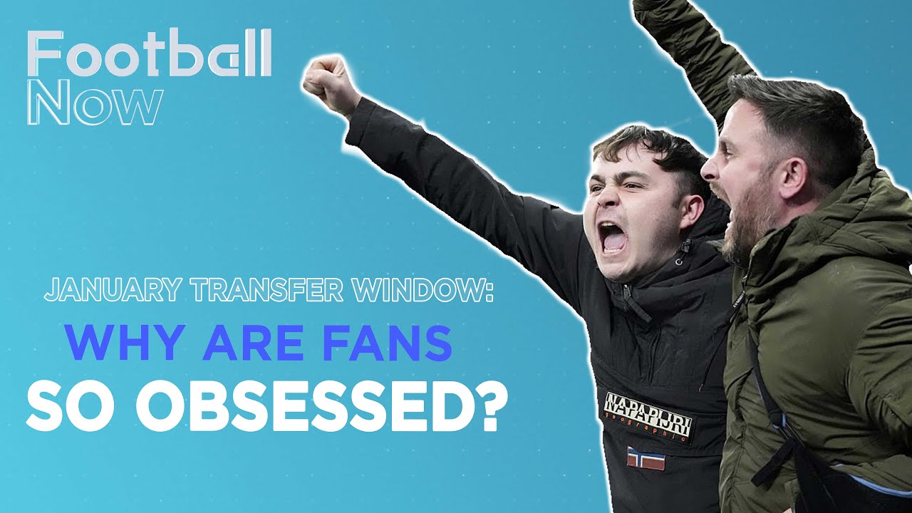 Football Now: Why are football fans so obsessed with transfers?