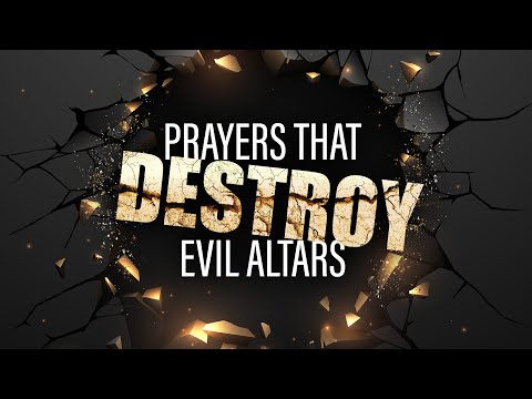 Dangerous Prayers That Destroy Evil Altars