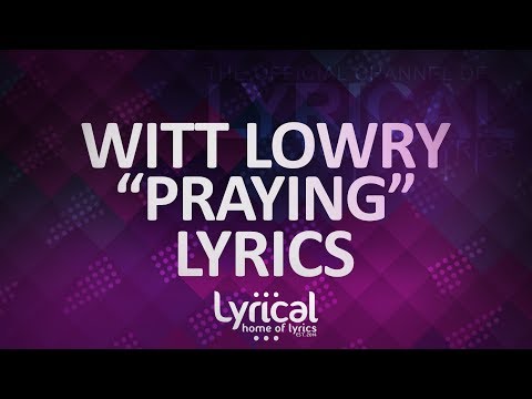 Witt Lowry - Praying Lyrics - UCnQ9vhG-1cBieeqnyuZO-eQ