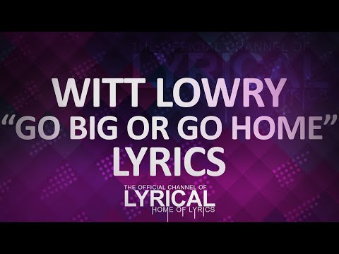 Witt Lowry - Go Big Or Go Home (Ft. Trippz Michaud) Lyrics - UCnQ9vhG-1cBieeqnyuZO-eQ