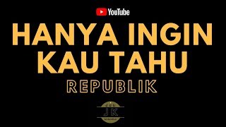 REPUBLIK - HANYA INGIN KAU TAHU _ KARAOKE POP INDONESIA _ TANPA VOKAL _ LIRIK