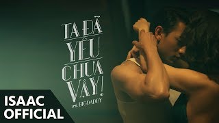 Isaac - Ta Đã Yêu Chưa Vậy (ft. BigDaddy) - Official Video