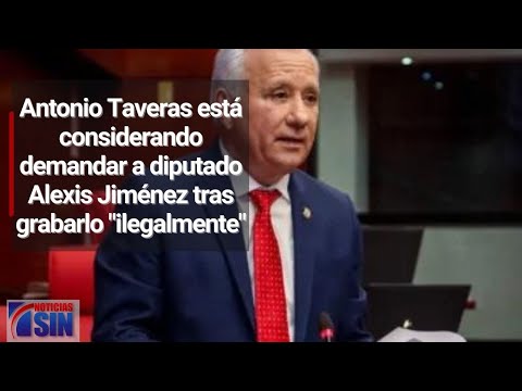 Antonio Taveras está considerando demandar a diputado Alexis Jiménez tras grabarlo "ilegalmente"