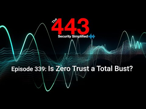 Is Zero Trust a Total Bust? - The 443 Podcast - Episode 339