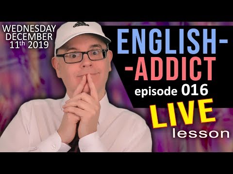 English Addict Live - Lesson 16 - WEDNESDAY 11th December 2019