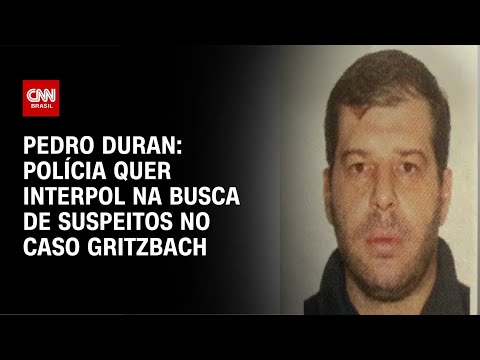 Pedro Duran: Polícia quer Interpol na busca de suspeitos no caso Gritz